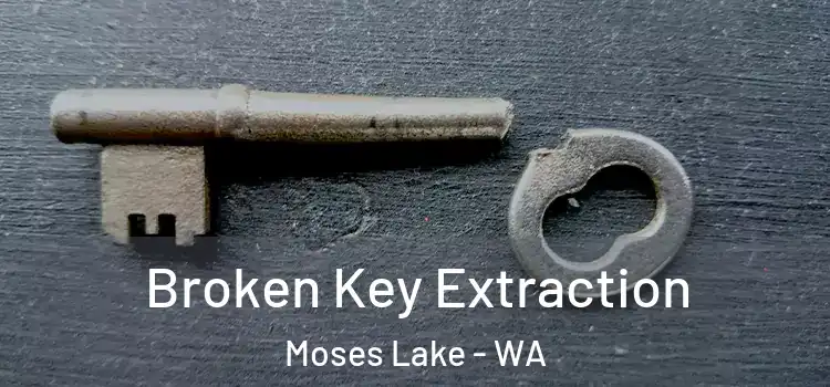 Broken Key Extraction Moses Lake - WA